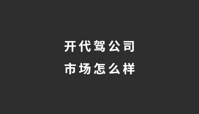 現(xiàn)在開一家代駕公司怎么樣