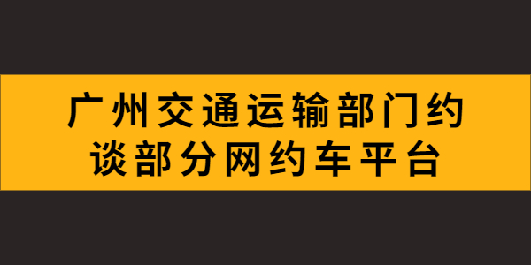 廣州市交通運輸部門約談了部分網約車平臺，就疫情防控、推進合規化等工作提出具體要求