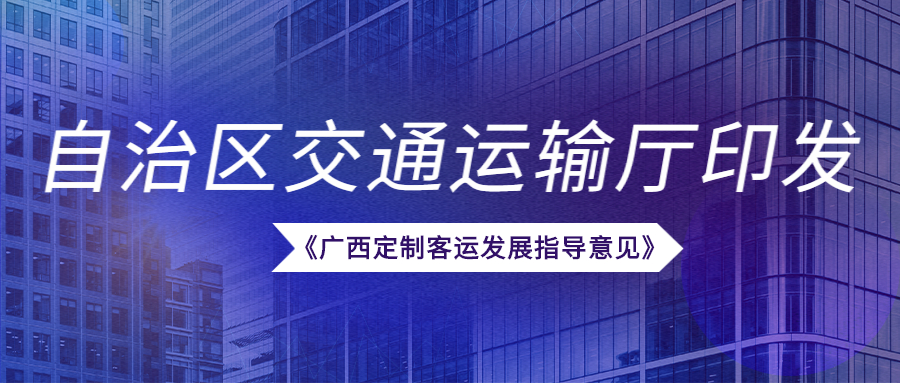 近日，自治區交通運輸廳印發《廣西定制客運發展指導意見》