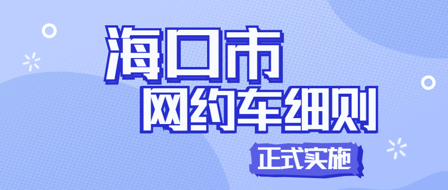海口市網(wǎng)絡(luò)預(yù)約出租汽車經(jīng)營(yíng)服務(wù)管理實(shí)施細(xì)則將于本月10號(hào)正式實(shí)施