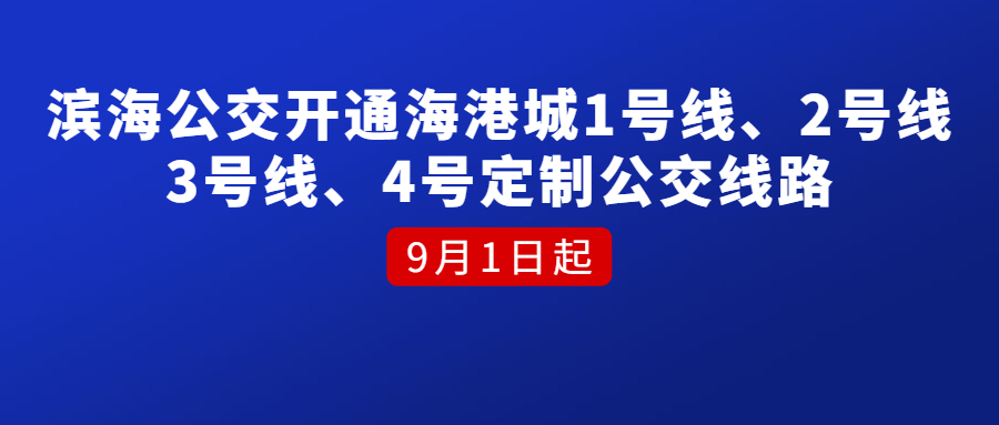 9月1日起濱海公交開(kāi)通海港城1號(hào)線、2號(hào)線、3號(hào)線、4號(hào)定制公交線路